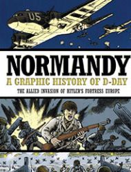 Normandy: A Graphic History of D-Day, the Allied Invasion of Hitler's Fortress Europe