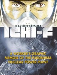 Ichi-F: A Worker's Graphic Memoir of the Fukushima Nuclear Power Plant